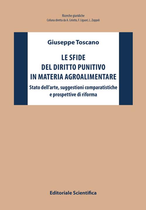 Le sfide del diritto punitivo in materia agroalimentare. Stato dell'arte, suggestioni comparatistiche e prospettive di riforma - Giuseppe Toscano - copertina