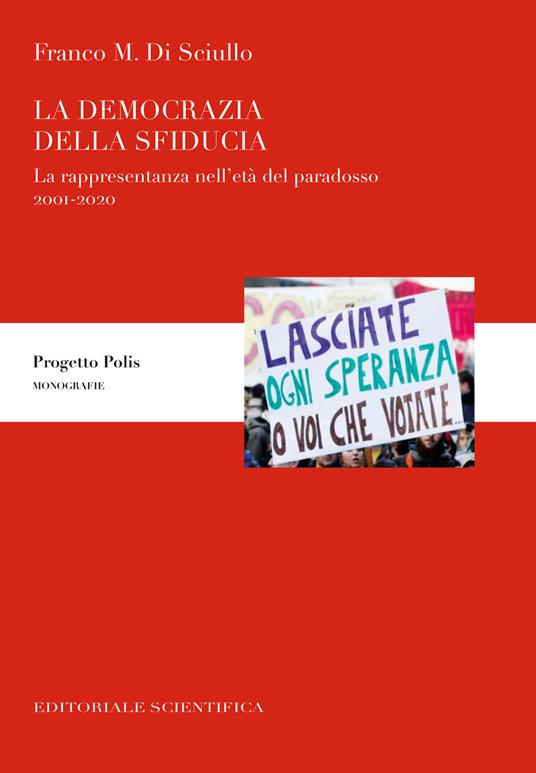 La democrazia della sfiducia. La rappresentanza nell'età del paradosso, 2001-2020 - Franco M. Di Sciullo - copertina