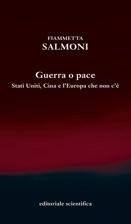 Guerra o pace. Stati Uniti, Cina e l'Europa che non c'è - Fiammetta Salmoni - copertina