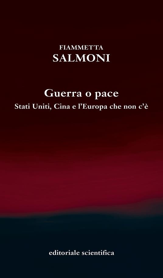 Guerra o pace. Stati Uniti, Cina e l'Europa che non c'è - Fiammetta Salmoni - copertina