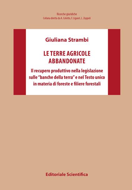 Le terre agricole abbandonate. Il recupero produttivo nella legislazione sulle «banche della terra» e nel Testo unico in materia di foreste e filiere forestali - Giuliana Strambi - copertina