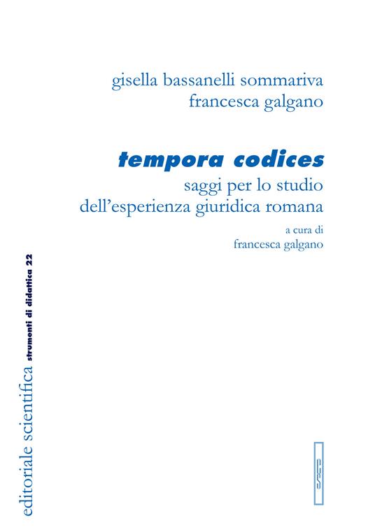 Tempora codices. Saggi per lo studio dell'esperienza giuridica romana - Gisella Bassanelli Sommariva,Francesca Galgano - copertina
