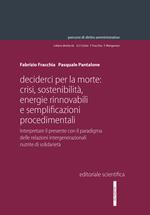 Decider(ci) per la morte: crisi, sostenibilità, energie rinnovabili e semplificazioni procedimentali. Interpretare il presente con il paradigma delle relazioni intergenerazionali nutrite di solidarietà