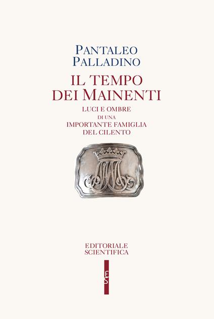Il tempo dei Mainenti. Luci e ombre di una importante famiglia del Cilento - Pantaleo Palladino - copertina