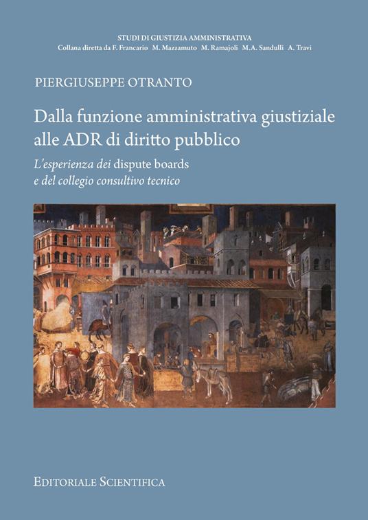 Dalla funzione amministrativa giustiziale alle ADR di diritto pubblico. L'esperienza dei dispute brands e del collegio consultivo tecnico - Piergiuseppe Otranto - copertina