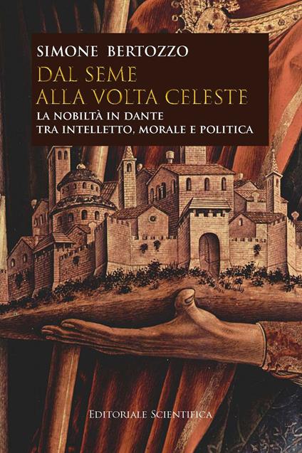 Dal seme alla volta celeste. La nobiltà in Dante tra intelletto, morale e politica - Simone Bertozzo - copertina