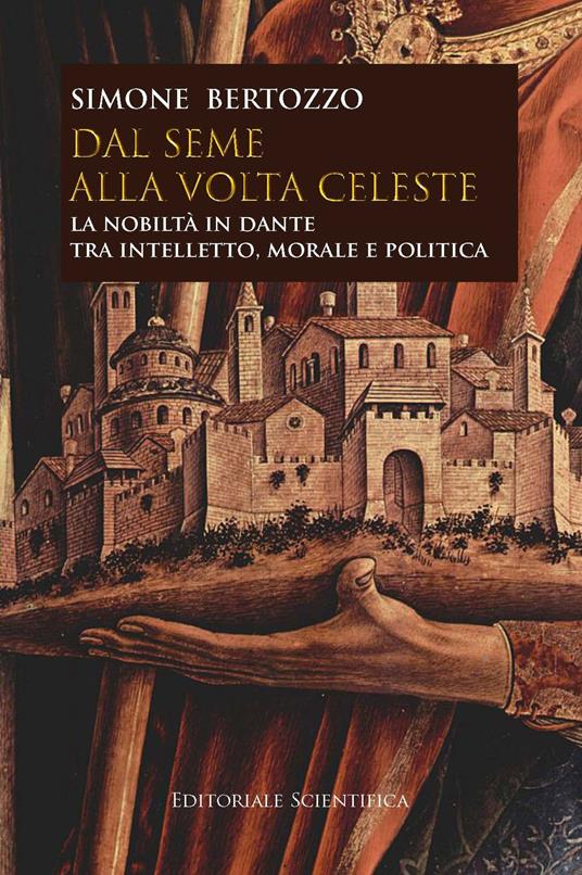 Dal seme alla volta celeste. La nobiltà in Dante tra intelletto, morale e politica - Simone Bertozzo - copertina