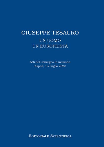 Giuseppe Tesauro. Un uomo, un europeista. Atti del Convegno in memoria. Napoli, 1-2 luglio 2022 - copertina