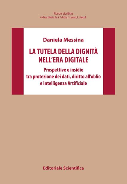 La tutela della dignità nell'era digitale. Prospettive e insidie tra protezione dei dati, diritto all'oblio e Intelligenza Artificiale - Daniela Messina - copertina