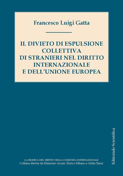 Il divieto di espulsione collettiva di stranieri nel diritto internazionale e dell'Unione europea - Francesco Luigi Gatta - copertina