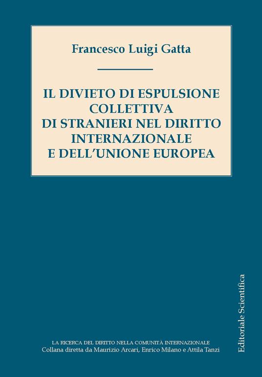 Il divieto di espulsione collettiva di stranieri nel diritto internazionale e dell'Unione europea - Francesco Luigi Gatta - copertina