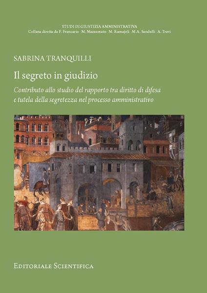 Il segreto in giudizio. Contributo allo studio del rapporto tra diritto di difesa e tutela della segretezza nel processo amministrativo - Sabrina Tranquilli - copertina
