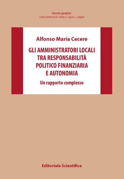Gli amministratori locali tra responsabilità politico finanziaria e autonomia. Un rapporto complesso - Alfonso Maria Cecere - copertina