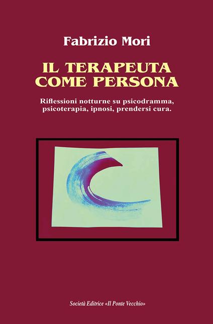Il terapeuta come persona. Riflessioni notturne su psicodramma, psicoterapia, ipnosi, prendersi cura - Fabrizio Mori - copertina