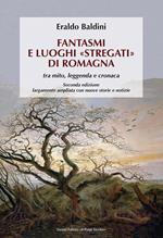 Fantasmi e luoghi «stregati» di Romagna. Tra mito, leggenda e cronaca. Ediz. ampliata