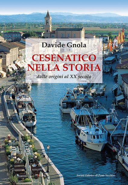 Cesenatico nella storia. Dalle origini al XX secolo - Davide Gnola - copertina