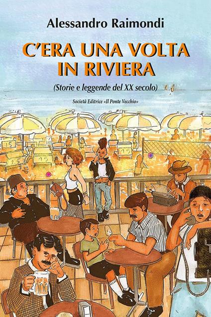 C'era una volta in Riviera. (Storie e leggende del XX seoclo) - Alessandro Raimondi - copertina