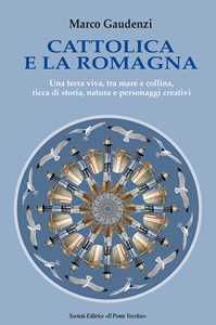 Cattolica e la Romagna. Una terra viva, tra mare e collina, ricca di storia, natura e personaggi creativi