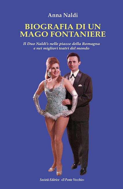 Biografia di un mago fontaniere. Il Duo Naldi's nelle piazze della Romagna e nei migliori teatri del mondo - Anna Naldi - copertina