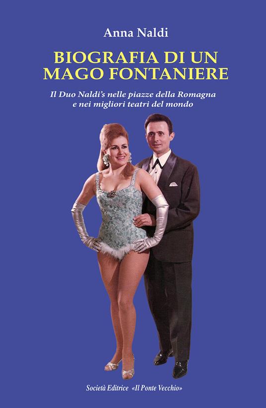 Biografia di un mago fontaniere. Il Duo Naldi's nelle piazze della Romagna e nei migliori teatri del mondo - Anna Naldi - copertina