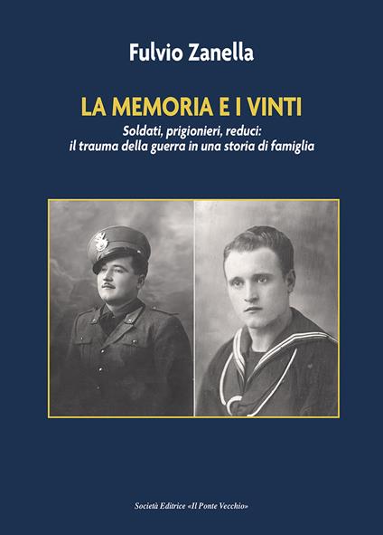 La memoria e i vinti. Soldati, prigionieri, reduci: il trauma della guerra in una storia di famiglia - Fulvio Zanella - copertina