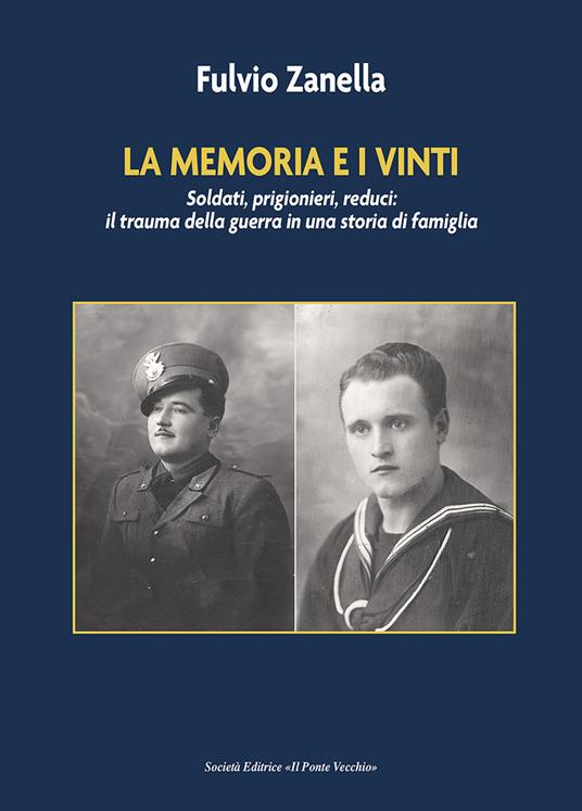 La memoria e i vinti. Soldati, prigionieri, reduci: il trauma della guerra in una storia di famiglia - Fulvio Zanella - copertina