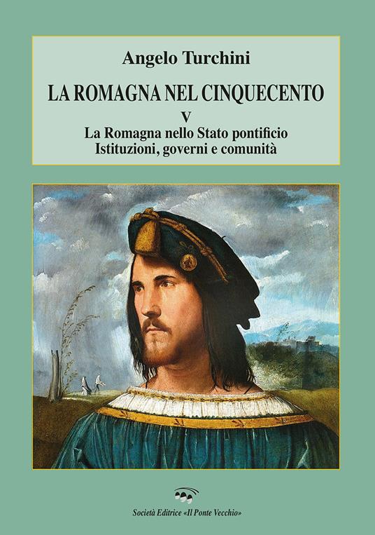 La Romagna nel Cinquecento. Vol. 5: Romagna nello Stato pontificio. Istituzioni, governi e comunità, La. - Angelo Turchini - copertina