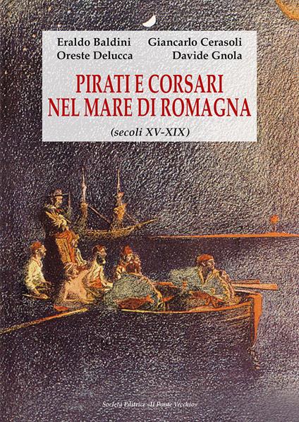 Pirati e corsari nel mare di Romagna (secoli XV-XIX) - Eraldo Baldini,Giancarlo Cerasoli,Oreste Delucca - copertina