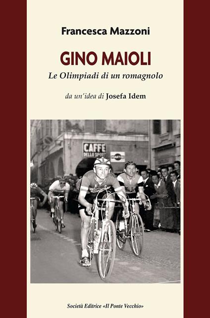Gino Maioli. Le Olimpiadi di un romagnolo - Francesca Mazzoni - copertina