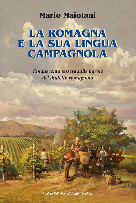La Romagna e la sua lingua campagnola. Cinquecento tessere sulle parole del dialetto romagnolo - Mario Maiolani - copertina