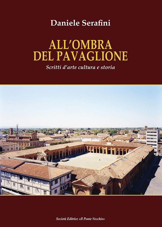 All'ombra del Pavaglione. Scritti d'arte cultura e storia - Daniele Serafini - copertina