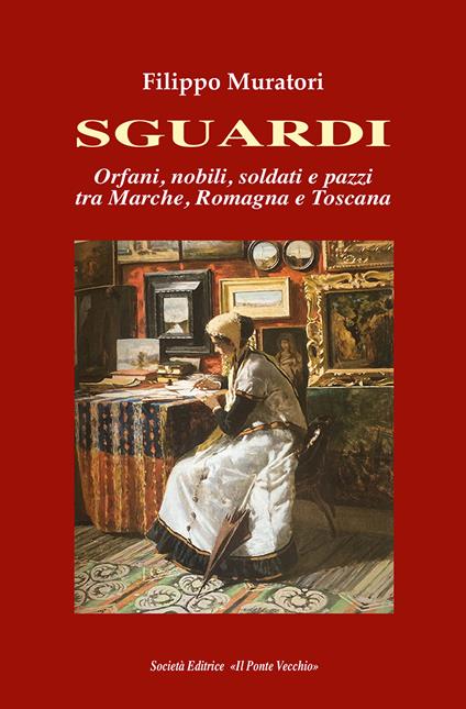 Sguardi. Orfani, nobili, soldati e pazzi tra Marche, Romagna e Toscana - Filippo Muratori - copertina