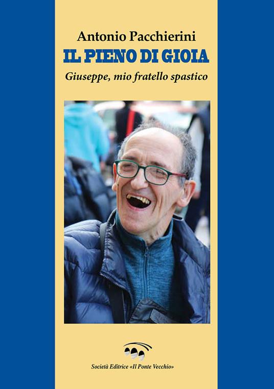 Il pieno di gioia. Giuseppe, mio fratello spastico - Antonio Pacchierini - copertina