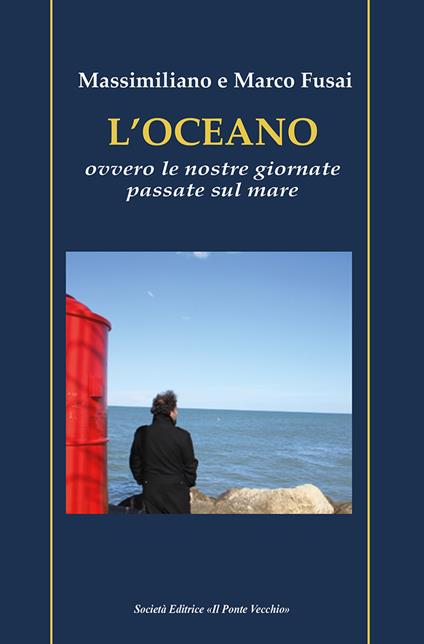 L'oceano. Ovvero le nostre giornate passate sul mare - Massimiliano Fusai,Marco Fusai - copertina