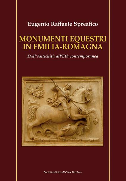 Monumenti equestri in Emilia-Romagna. Dall'antichità all'età contemporanea - Eugenio Raffaele Spreafico - copertina
