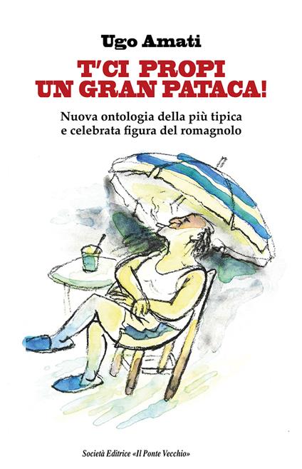 T'ci propi un gran pataca! Nuova ontologia della più tipica e celebrata figura del romagnolo - Ugo Amati - copertina