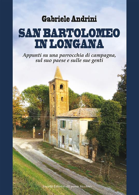 San Bartolomeo in Longana. Appunti su una parrocchia di campagna, sul suo paese e sulle sue genti - Gabriele Andrini - copertina