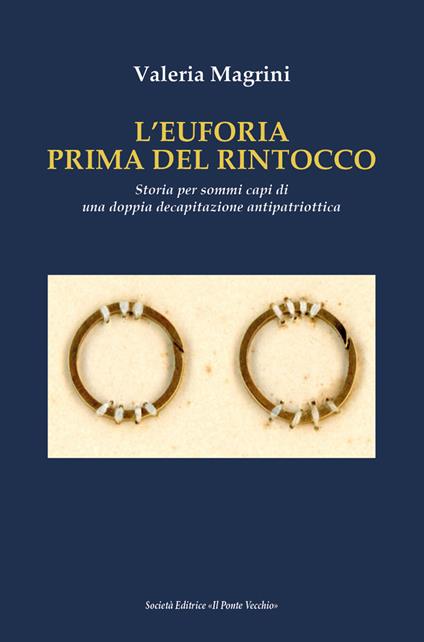 L'Euforia prima dell'ultimo rintocco. Storia per sommi capi di una doppia decapitazione antipatriottica - Valeria Magrini - copertina