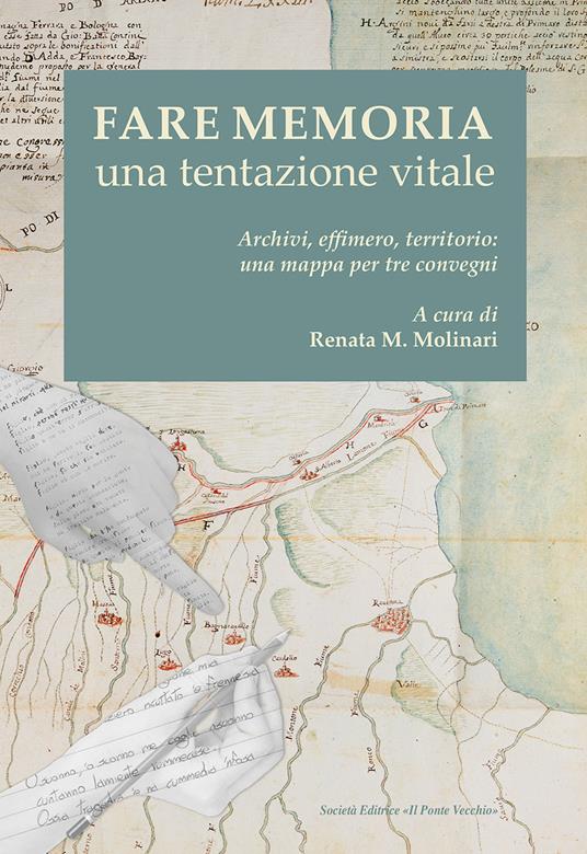 Fare memoria. Una tentazione vitale. Archivi, effimero, territorio: una mappa per tre convegni - Renata M. Molinari - copertina