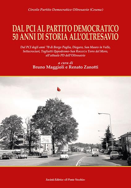 Dal Pci al Partito Democratico 50 anni di storia all’Oltresavio. Dal PCI degli anni ’70 di Borgo Paglia, Diegaro, San Mauro in Valle, Settecrociari, Togliatti (Ippodromo-San Rocco) e Torre del Moro, all’attuale PD dell’Oltresavio - copertina