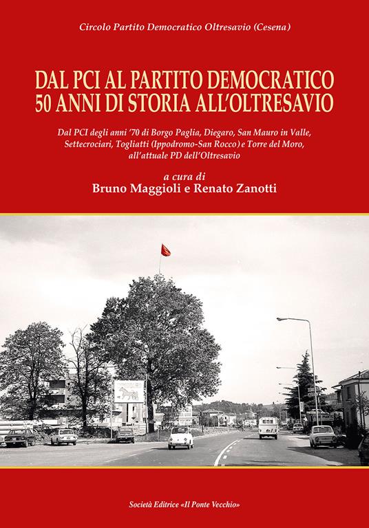 Dal Pci al Partito Democratico 50 anni di storia all’Oltresavio. Dal PCI degli anni ’70 di Borgo Paglia, Diegaro, San Mauro in Valle, Settecrociari, Togliatti (Ippodromo-San Rocco) e Torre del Moro, all’attuale PD dell’Oltresavio - copertina