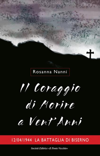 Il coraggio di morire a vent'anni. 12/04/1944. La battaglia di Biserno - Rosanna Nanni - copertina