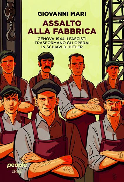 Assalto alla fabbrica. Genova 1944, i fascisti trasformano gli operai in schiavi di Hitler. Nuova ediz. - Giovanni Mari - copertina