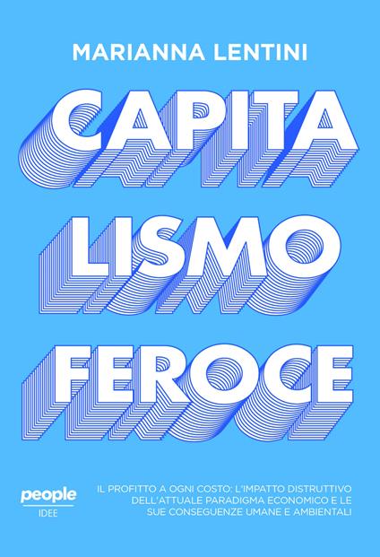 Capitalismo feroce. Il profitto a ogni costo: l’impatto distruttivo dell’attuale paradigma economico e le sue conseguenze umane e ambientali - Marianna Lentini - copertina