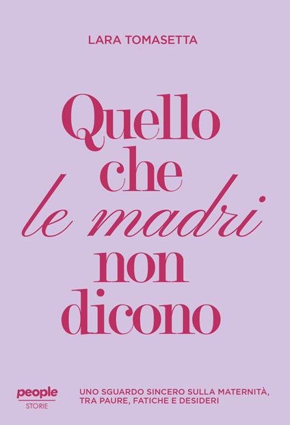 Quello che le madri non dicono. Uno sguardo sincero sulla maternità, tra paure, fatiche e desideri. Nuova ediz. - Lara Tomasetta - copertina