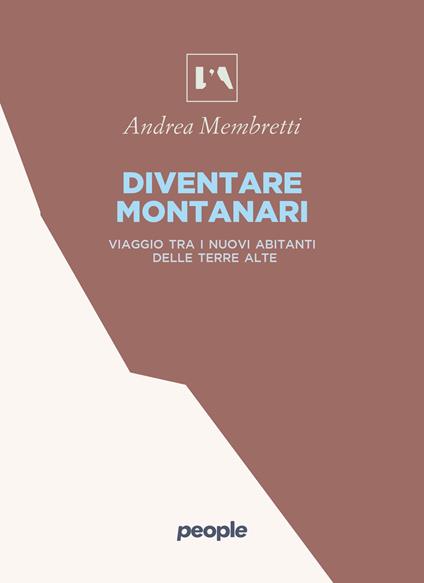 Diventare montanari. Viaggio tra i nuovi abitanti delle terre alte - Andrea Membretti - copertina