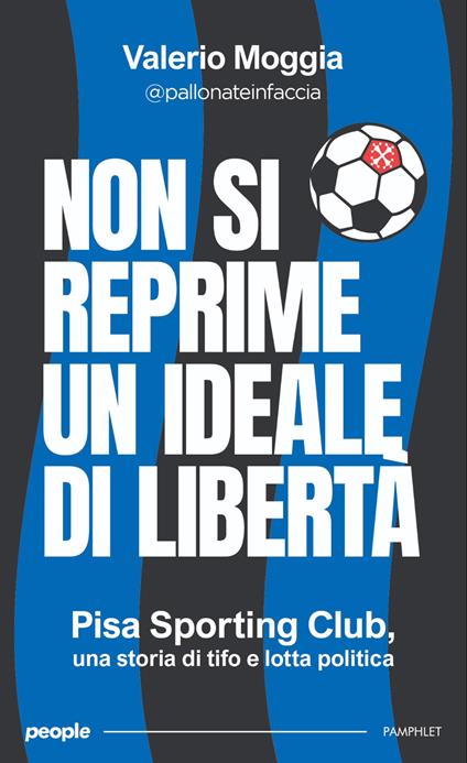 Non si reprime un ideale di libertà. Pisa Sporting Club, una storia di tifo e lotta politica. Nuova ediz. - Valerio Moggia - copertina
