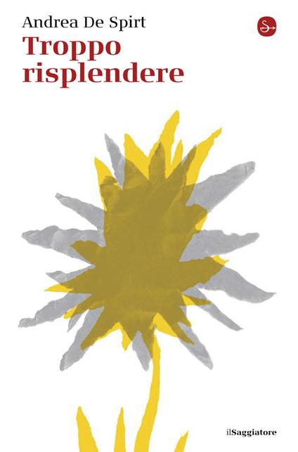 Troppo risplendere - Andrea De Spirt - ebook