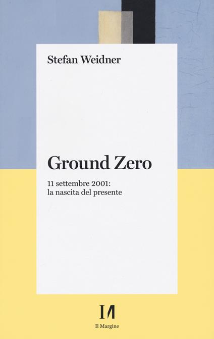 Ground zero. 11 settembre 2001. La nascita del presente - Stefan Weidner - copertina