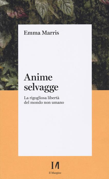 Anime selvagge. La rigogliosa libertà del mondo non umano - Emma Marris - copertina